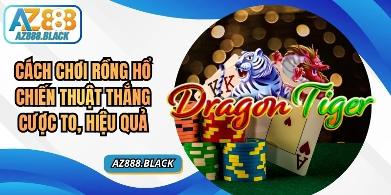 Cách Chơi Rồng Hổ