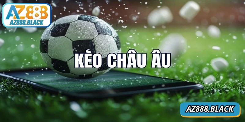 Kèo châu Âu được biết là lựa chọn hàng đầu cho người chơi cá cược